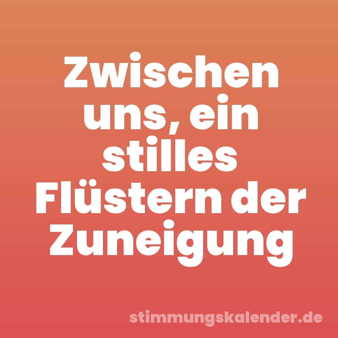 Zwischen uns, ein stilles Flüstern der Zuneigung