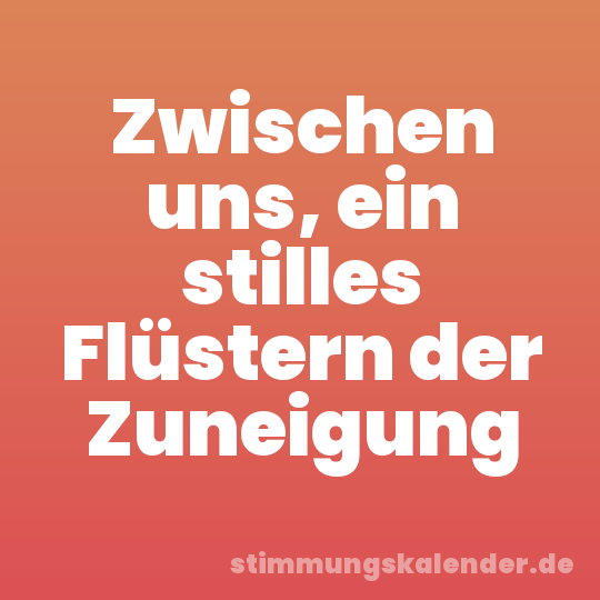 Zwischen uns, ein stilles Flüstern der Zuneigung