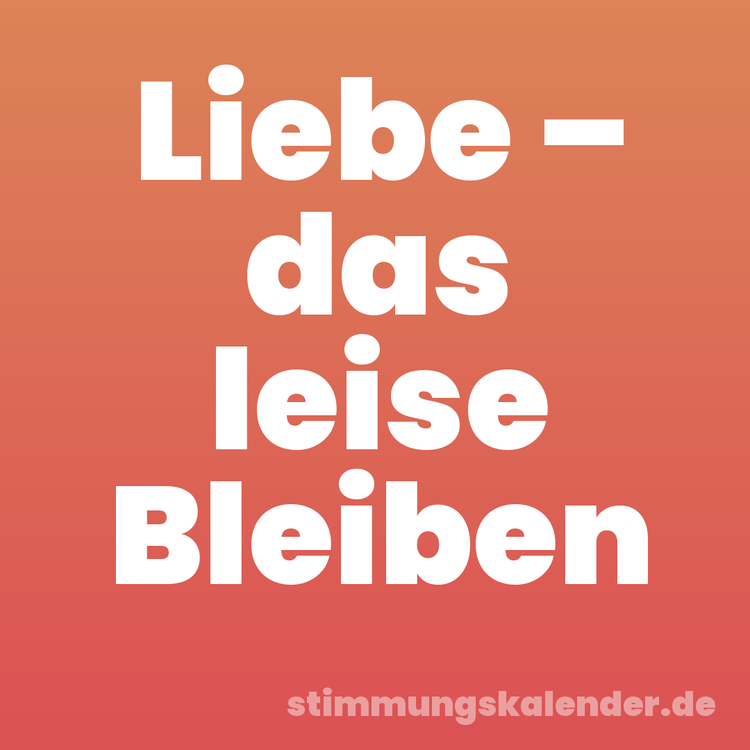 Liebe – das leise Bleiben