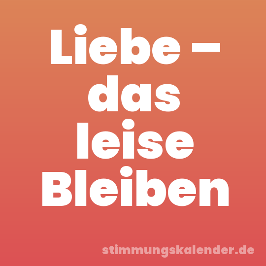 Liebe – das leise Bleiben