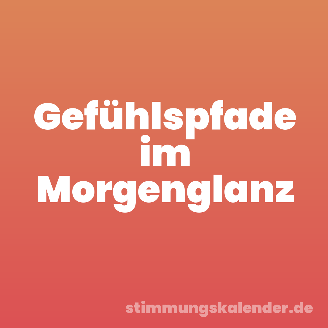 Gefühlspfade im Morgenglanz