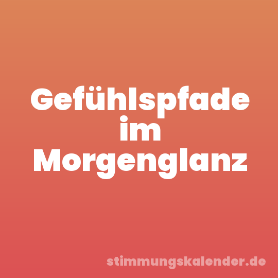 Gefühlspfade im Morgenglanz