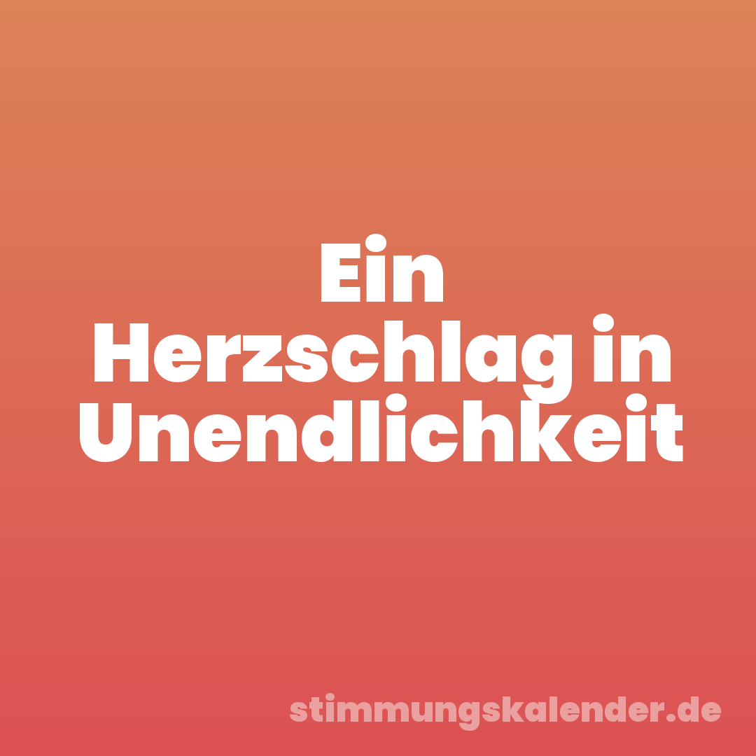 Ein Herzschlag in Unendlichkeit