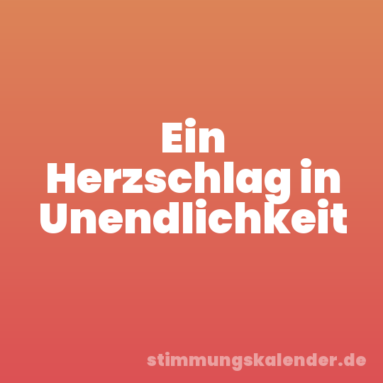 Ein Herzschlag in Unendlichkeit