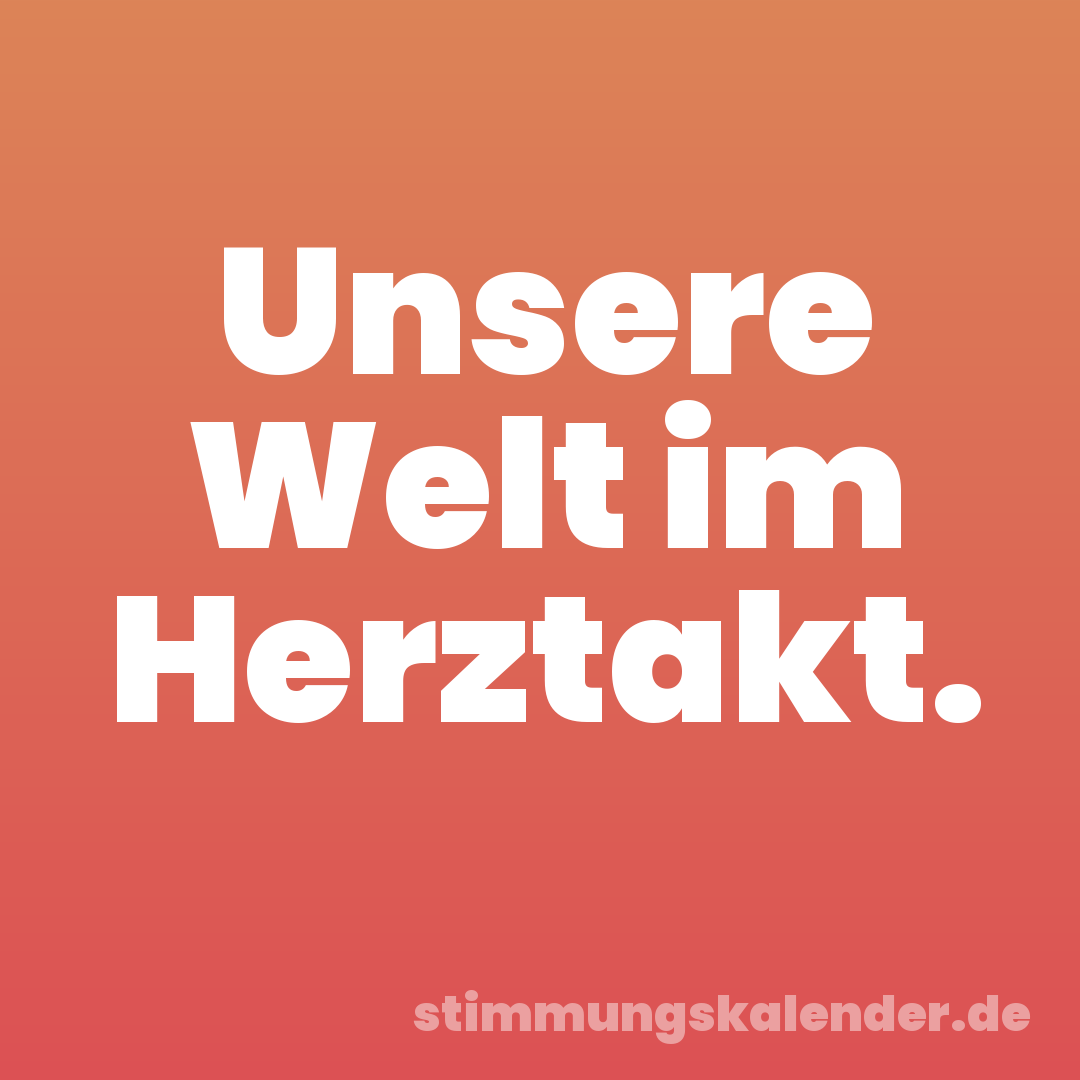 Unsere Welt im Herztakt.