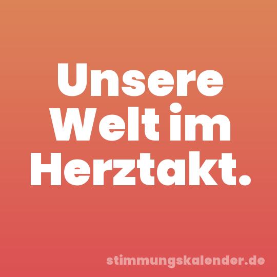 Unsere Welt im Herztakt.