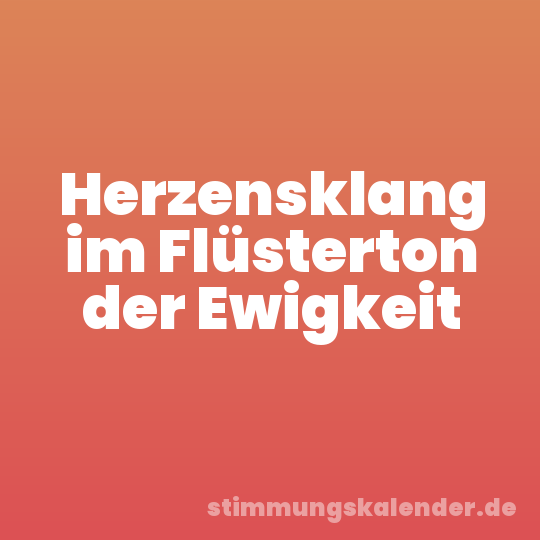 Herzensklang im Flüsterton der Ewigkeit