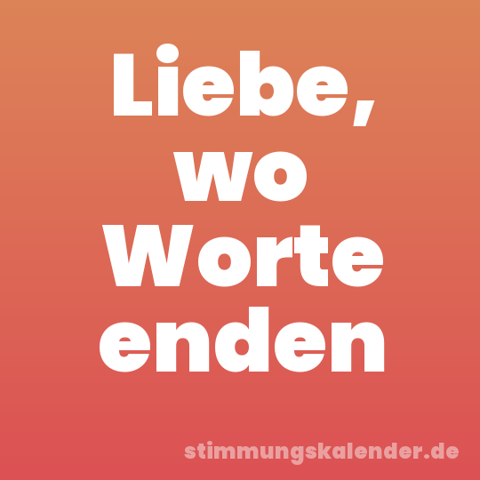 Liebe, wo Worte enden