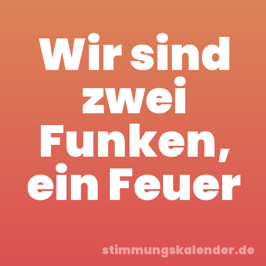 Wir sind zwei Funken, ein Feuer