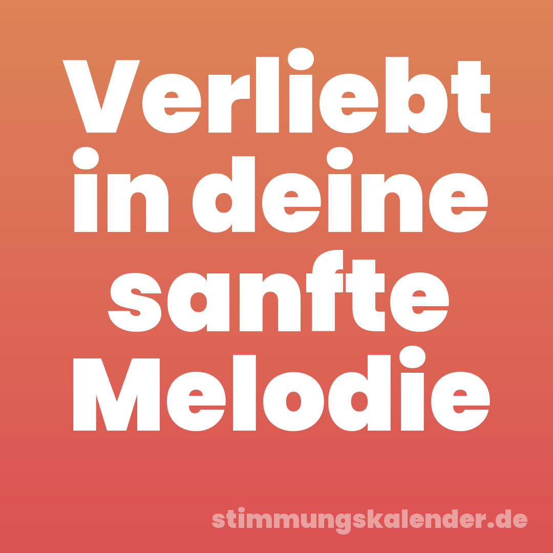 Verliebt in deine sanfte Melodie