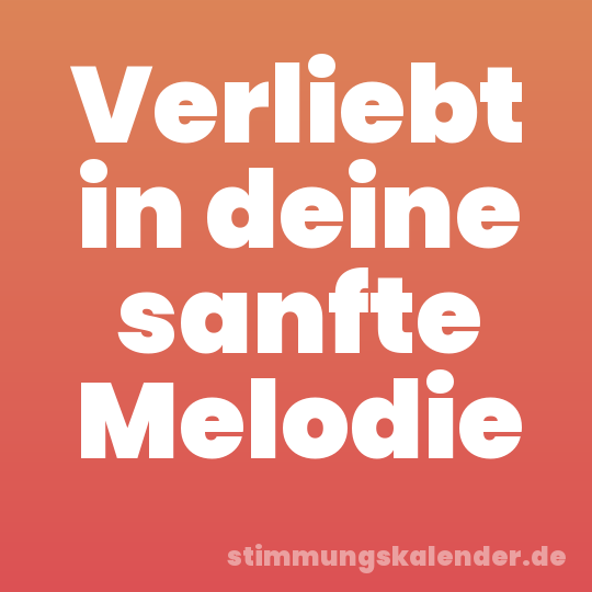 Verliebt in deine sanfte Melodie