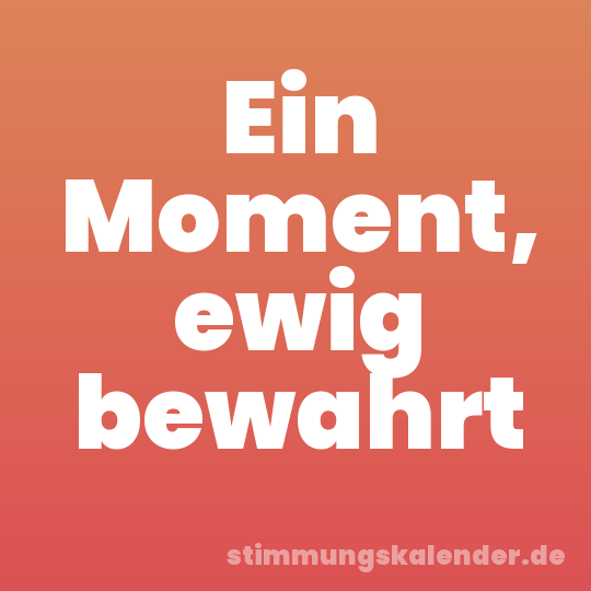 Ein Moment, ewig bewahrt