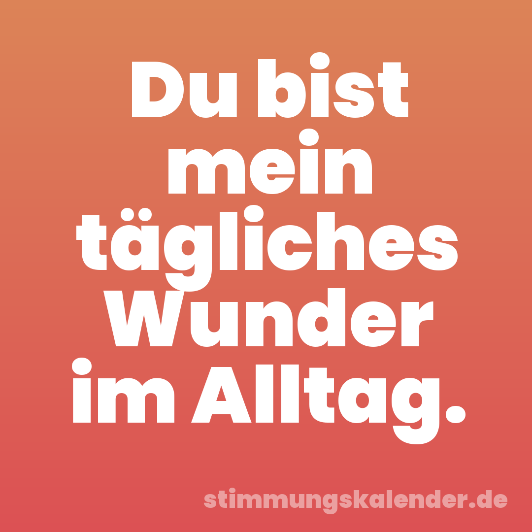 Du bist mein tägliches Wunder im Alltag.