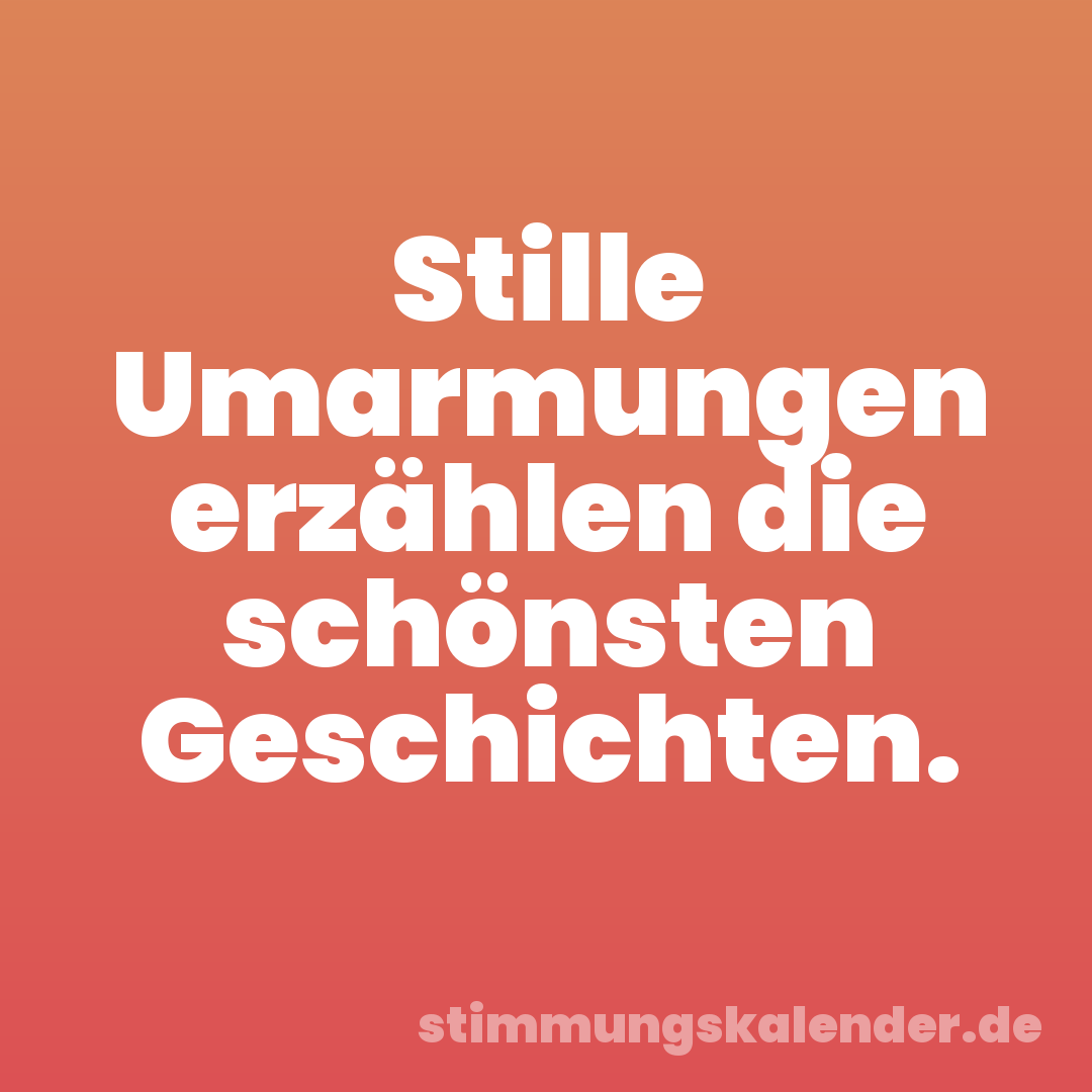 Stille Umarmungen erzählen die schönsten Geschichten.