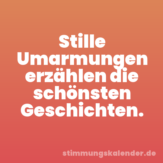 Stille Umarmungen erzählen die schönsten Geschichten.