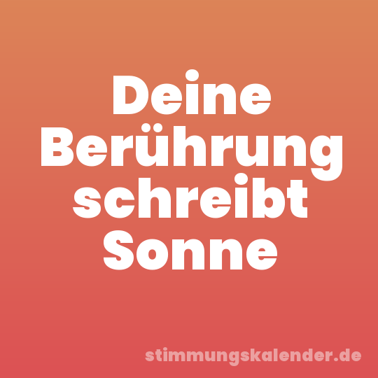 Deine Berührung schreibt Sonne