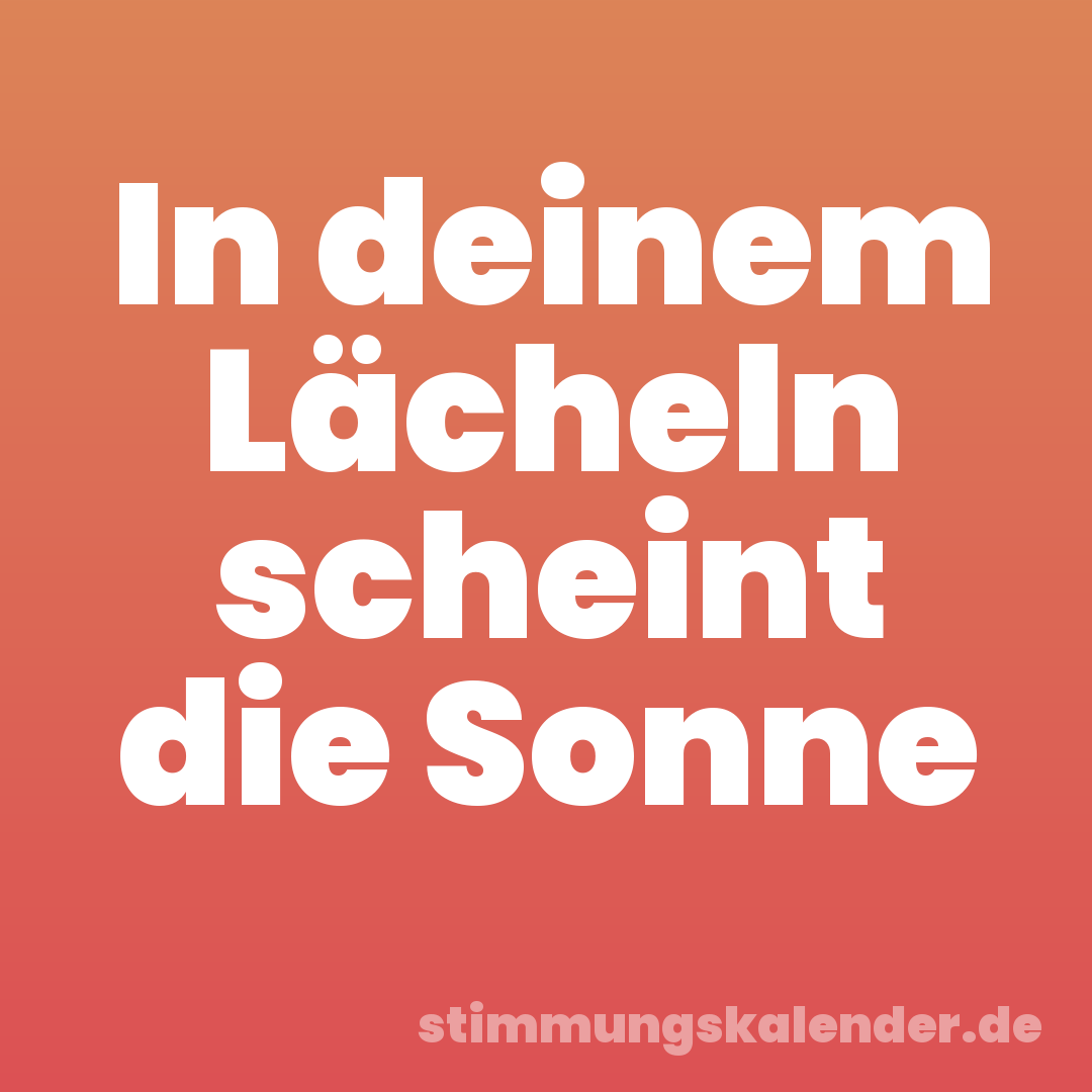 In deinem Lächeln scheint die Sonne