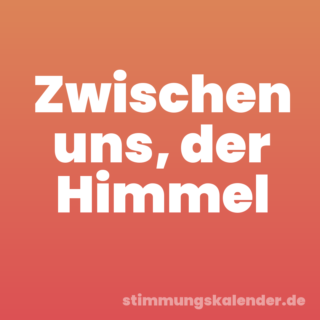 Zwischen uns, der Himmel