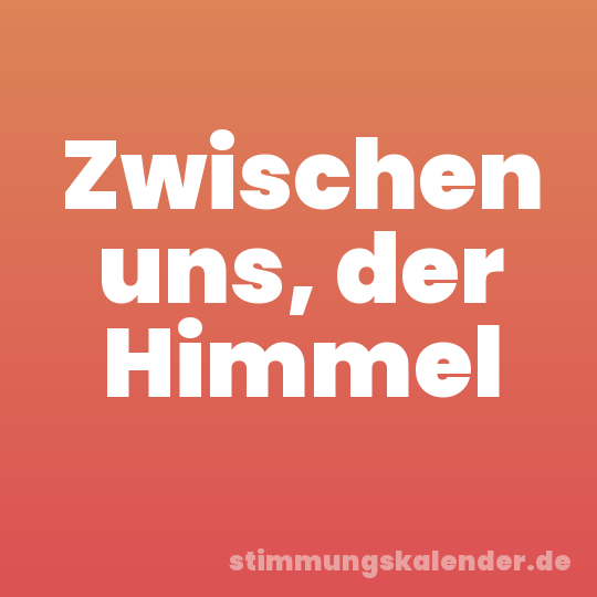 Zwischen uns, der Himmel