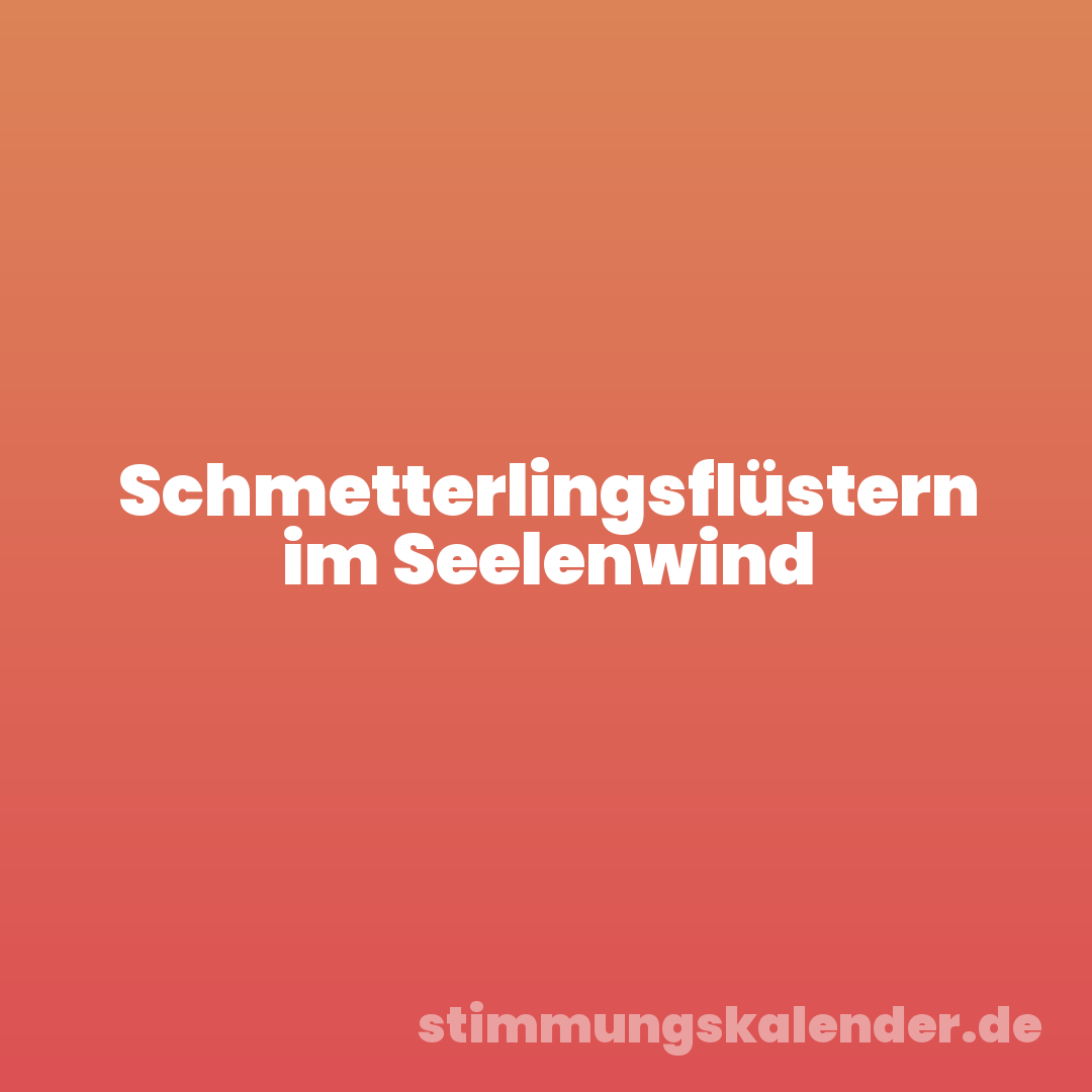 Schmetterlingsflüstern im Seelenwind