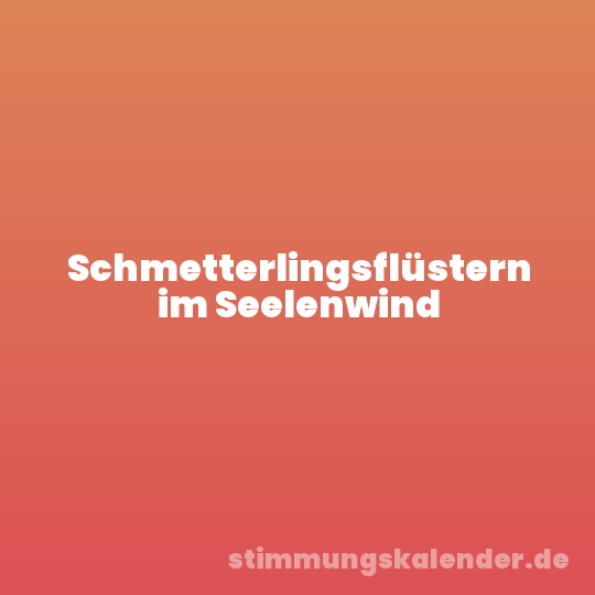 Schmetterlingsflüstern im Seelenwind