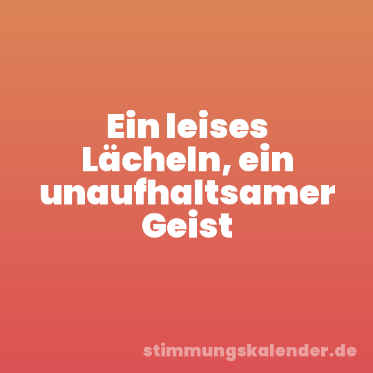 Ein leises Lächeln, ein unaufhaltsamer Geist