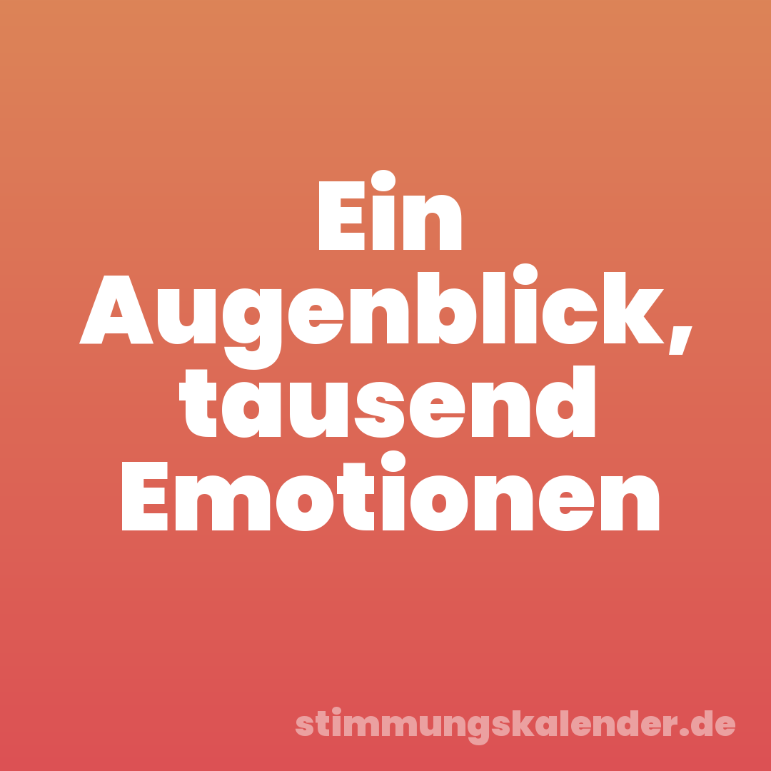 Ein Augenblick, tausend Emotionen