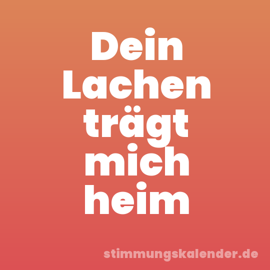 Dein Lachen trägt mich heim
