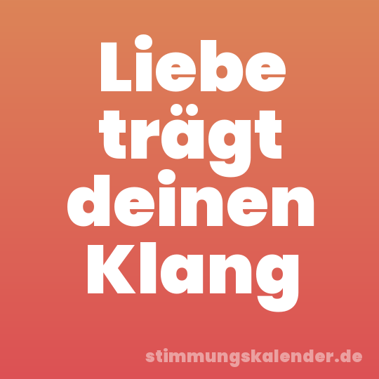 Liebe trägt deinen Klang