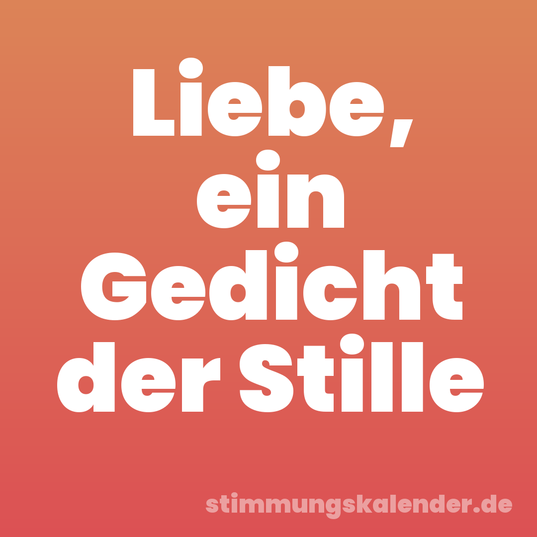 Liebe, ein Gedicht der Stille