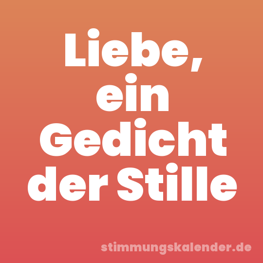 Liebe, ein Gedicht der Stille