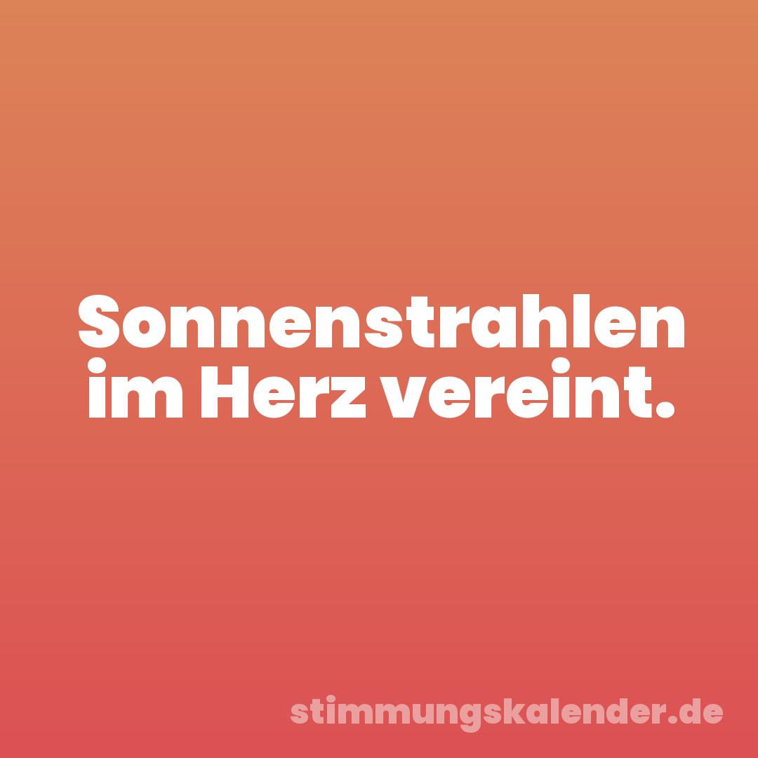 Sonnenstrahlen im Herz vereint.