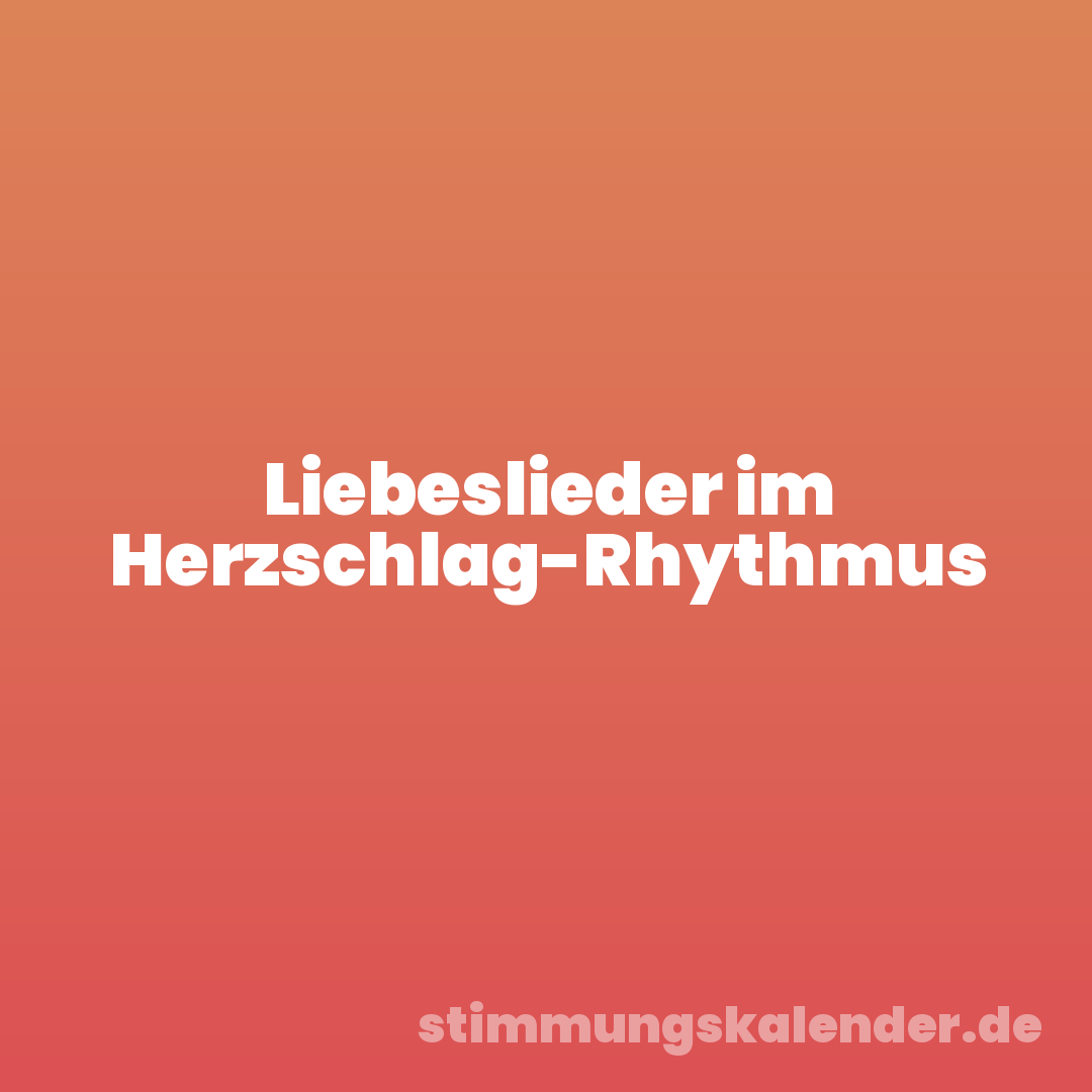 Liebeslieder im Herzschlag-Rhythmus