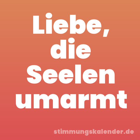 Liebe, die Seelen umarmt