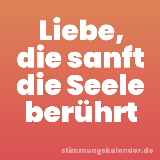 Liebe, die sanft die Seele berührt