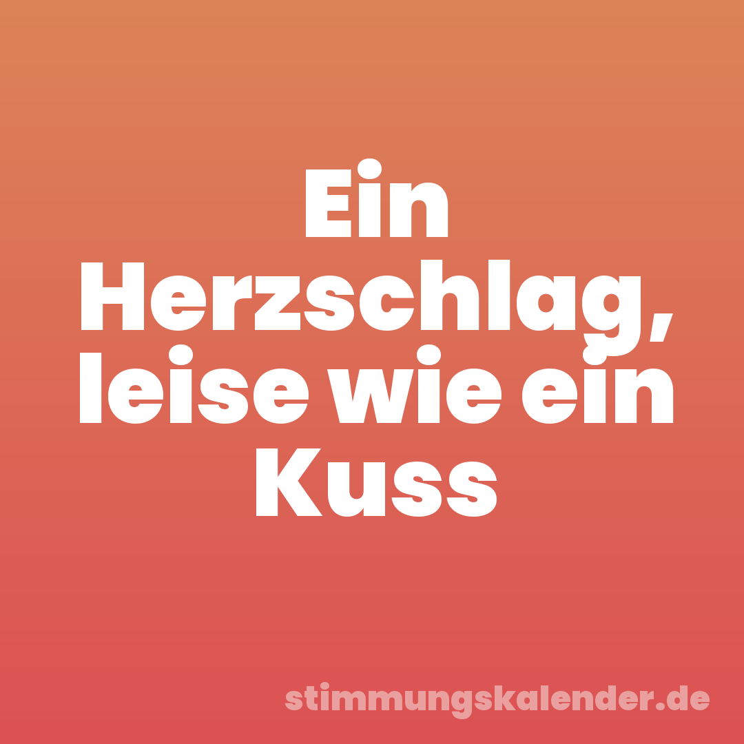Ein Herzschlag, leise wie ein Kuss