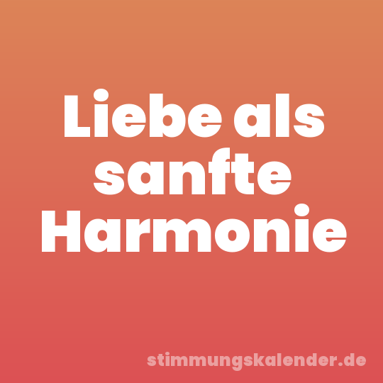Liebe als sanfte Harmonie