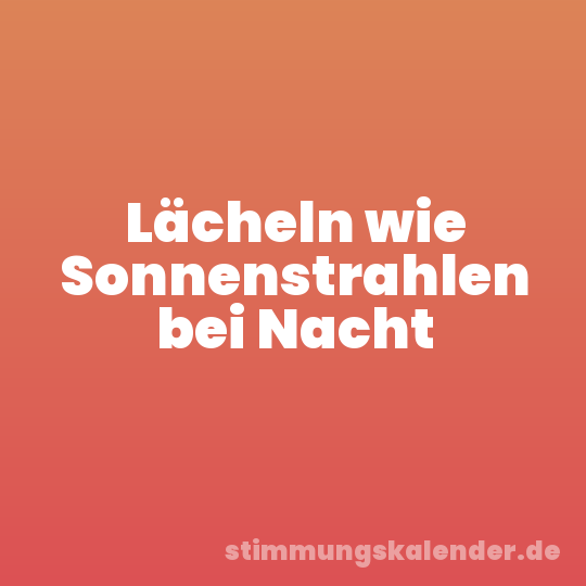 Lächeln wie Sonnenstrahlen bei Nacht