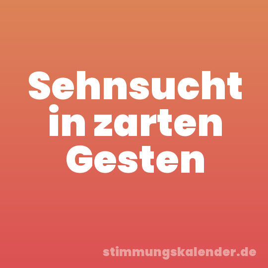 Sehnsucht in zarten Gesten