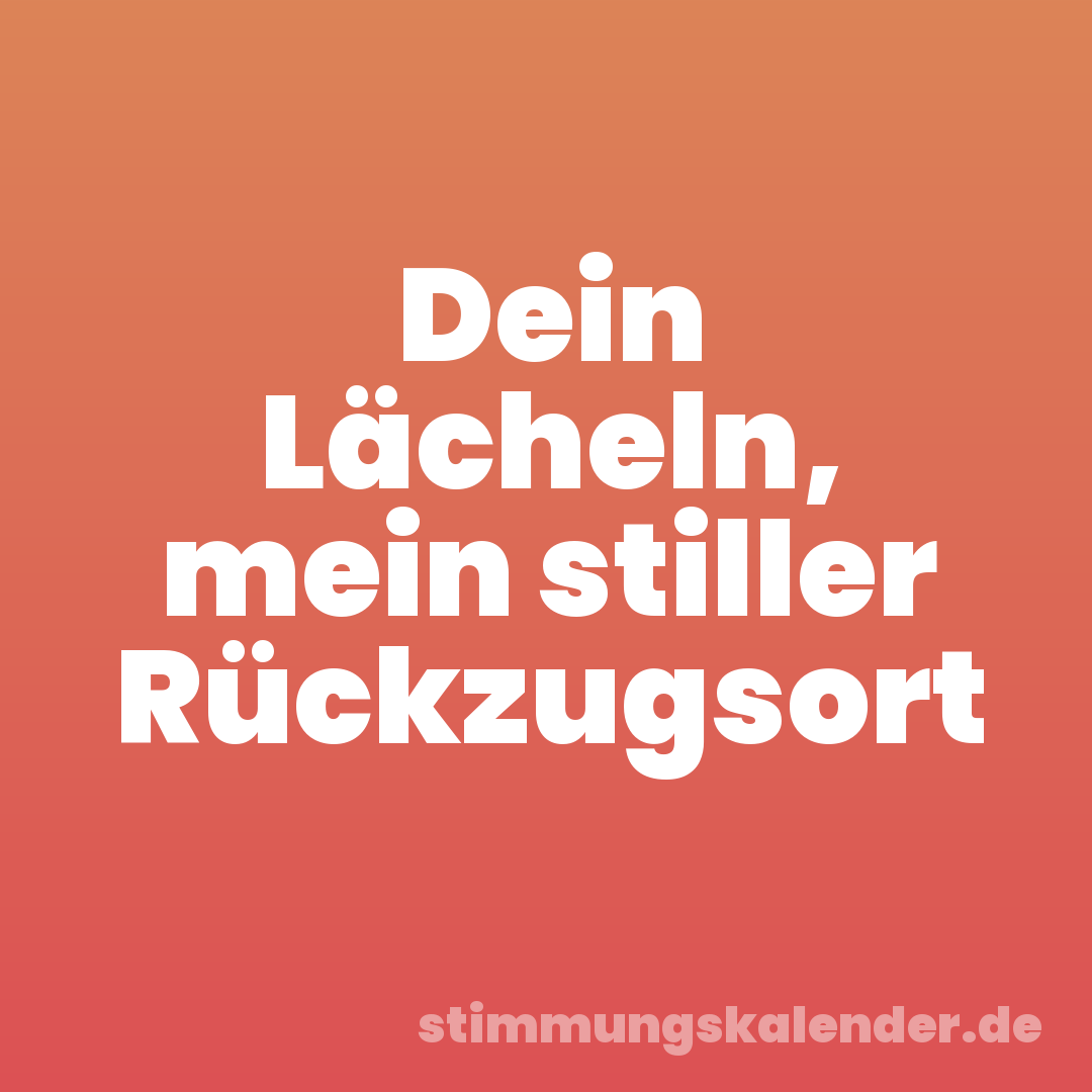 Dein Lächeln, mein stiller Rückzugsort
