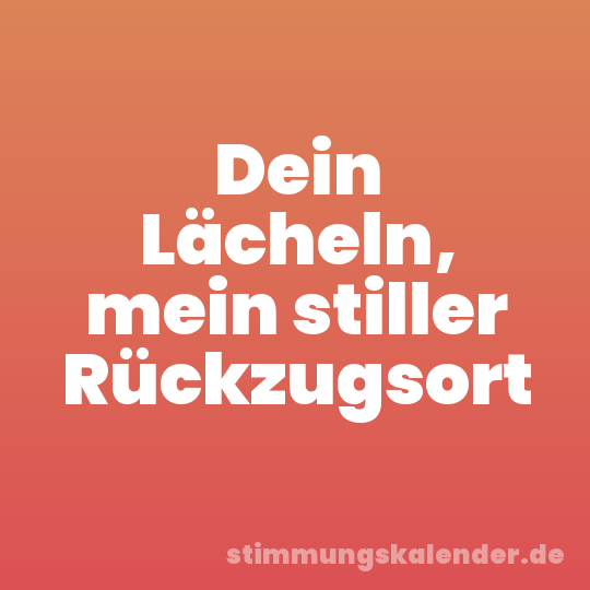 Dein Lächeln, mein stiller Rückzugsort