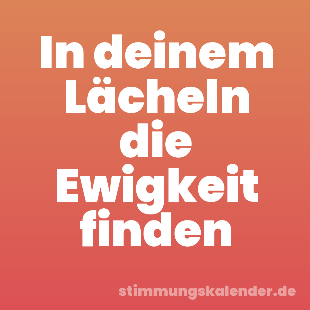 In deinem Lächeln die Ewigkeit finden