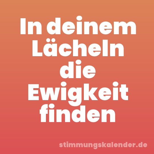 In deinem Lächeln die Ewigkeit finden