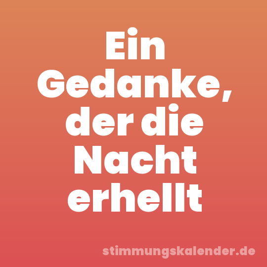 Ein Gedanke, der die Nacht erhellt