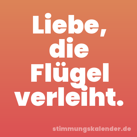 Liebe, die Flügel verleiht.