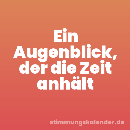 Ein Augenblick, der die Zeit anhält