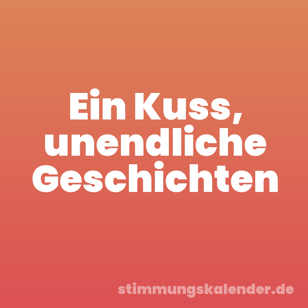 Ein Kuss, unendliche Geschichten