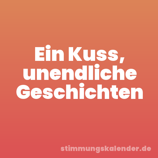 Ein Kuss, unendliche Geschichten