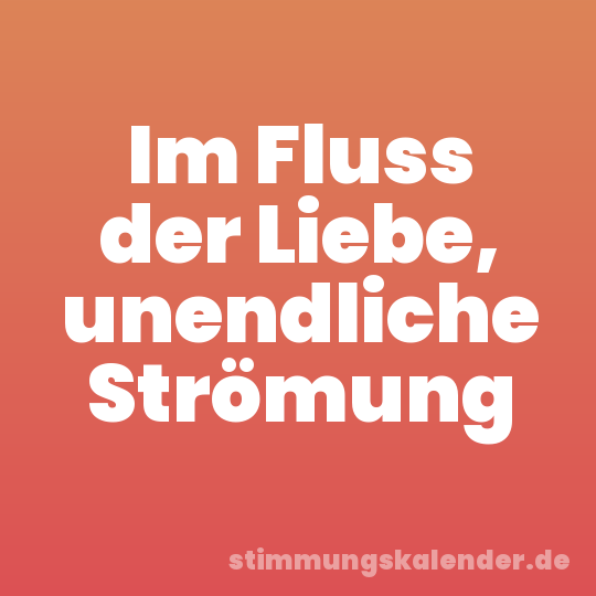 Im Fluss der Liebe, unendliche Strömung