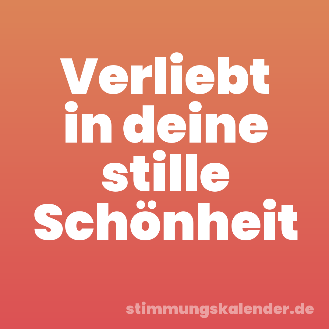 Verliebt in deine stille Schönheit
